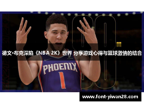 德文·布克深陷《NBA 2K》世界 分享游戏心得与篮球激情的结合