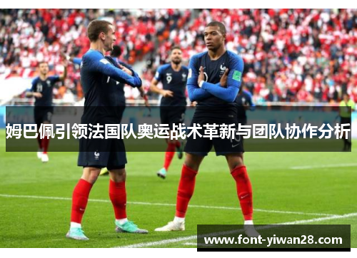 姆巴佩引领法国队奥运战术革新与团队协作分析