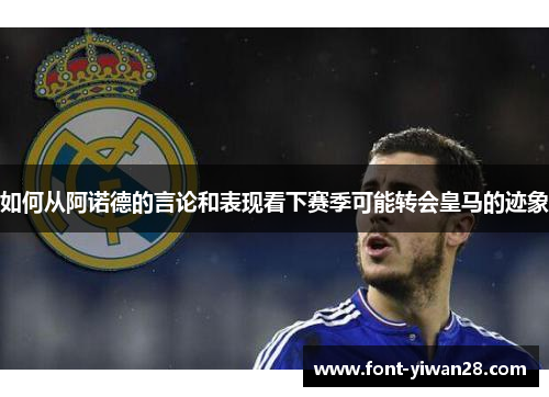 如何从阿诺德的言论和表现看下赛季可能转会皇马的迹象
