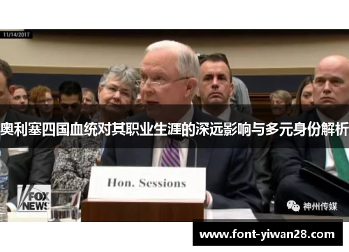 奥利塞四国血统对其职业生涯的深远影响与多元身份解析