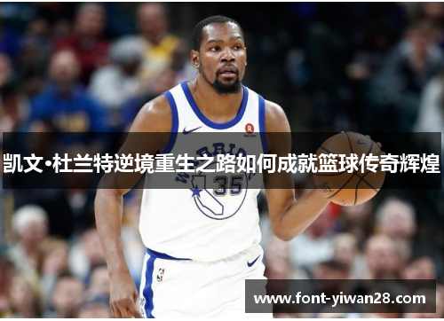 凯文·杜兰特逆境重生之路如何成就篮球传奇辉煌