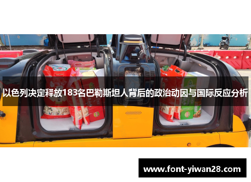 以色列决定释放183名巴勒斯坦人背后的政治动因与国际反应分析