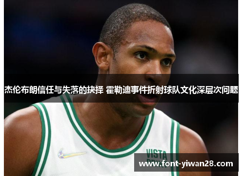 杰伦布朗信任与失落的抉择 霍勒迪事件折射球队文化深层次问题