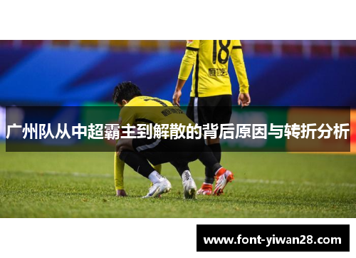广州队从中超霸主到解散的背后原因与转折分析