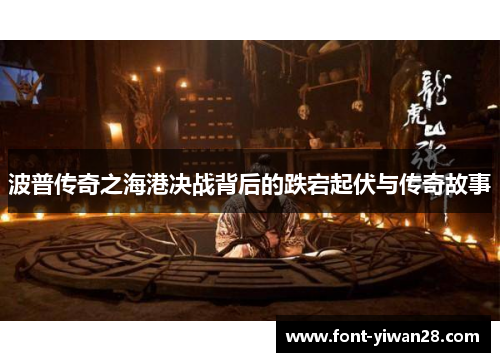 波普传奇之海港决战背后的跌宕起伏与传奇故事