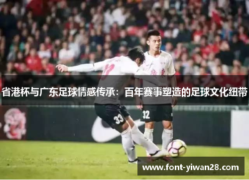 省港杯与广东足球情感传承：百年赛事塑造的足球文化纽带