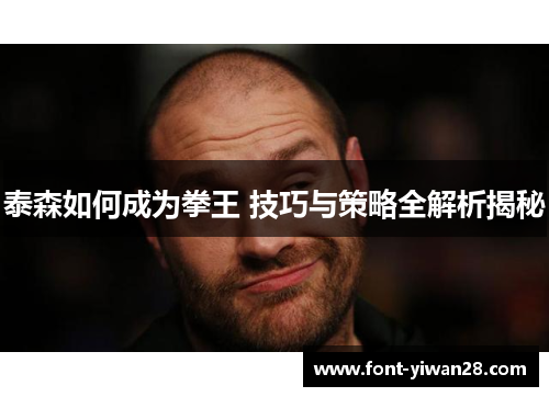 泰森如何成为拳王 技巧与策略全解析揭秘