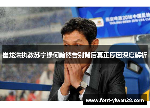 崔龙洙执教苏宁缘何黯然告别背后真正原因深度解析