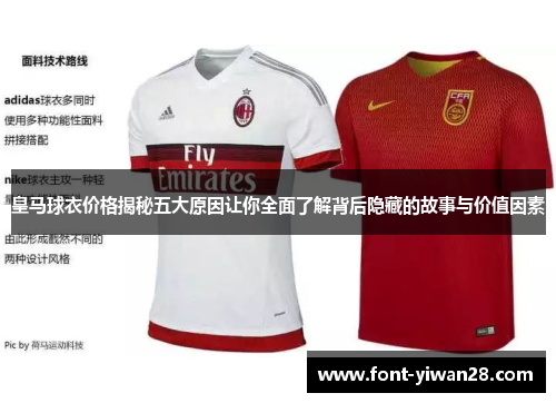 皇马球衣价格揭秘五大原因让你全面了解背后隐藏的故事与价值因素