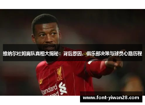 维纳尔杜姆离队真相大揭秘:背后原因、俱乐部决策与球员心路历程 维纳尔杜姆离队真相大揭秘:背后原因、俱乐部决策与球员心路历程