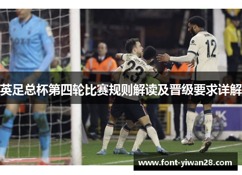 英足总杯第四轮比赛规则解读及晋级要求详解 英足总杯第四轮比赛规则解读及晋级要求详解