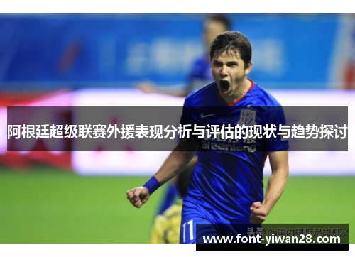 阿根廷超级联赛外援表现分析与评估的现状与趋势探讨
